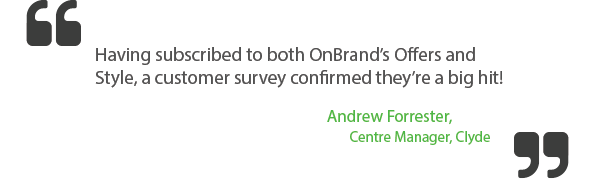Having subscribed to both OnBrand's Offers and Style, a customer survey confirmed they are a big hit. Andre Forrester, Clyde Centre Manager